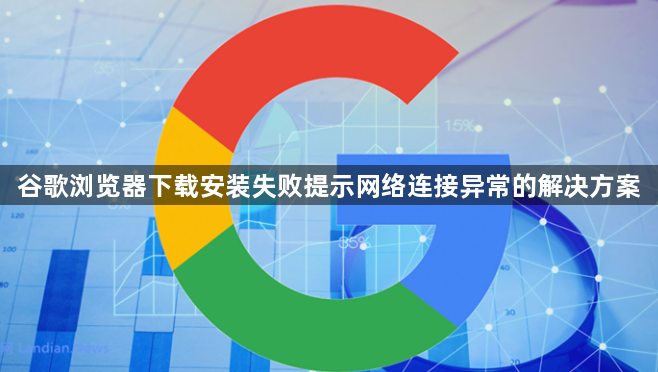 谷歌浏览器下载安装失败提示网络连接异常的解决方案1