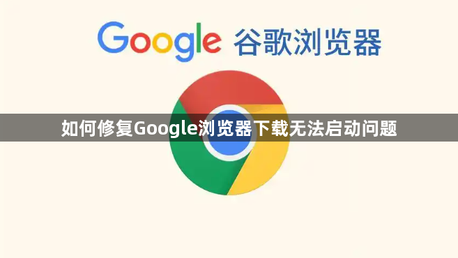 如何修复Google浏览器下载无法启动问题1