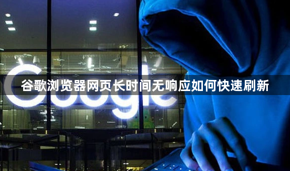 谷歌浏览器网页长时间无响应如何快速刷新1