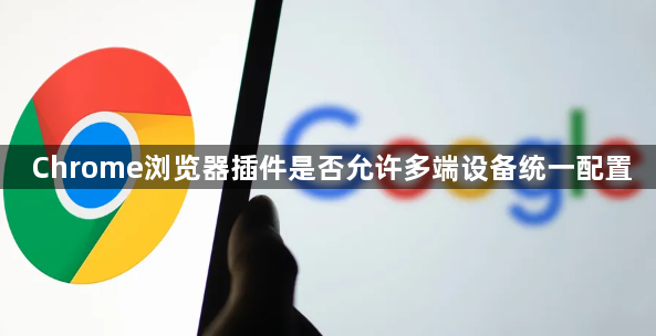 Chrome浏览器插件是否允许多端设备统一配置1