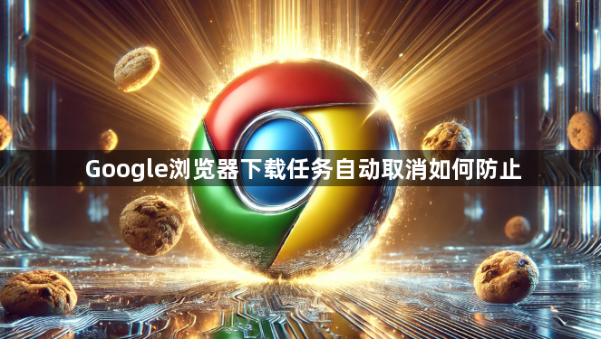 Google浏览器下载任务自动取消如何防止1
