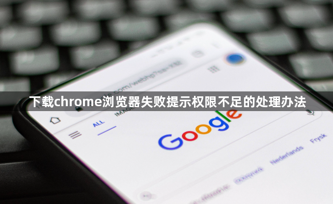 下载chrome浏览器失败提示权限不足的处理办法1