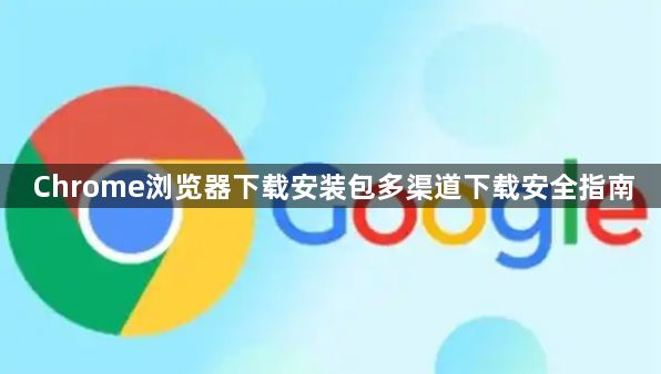 Chrome浏览器下载安装包多渠道下载安全指南1