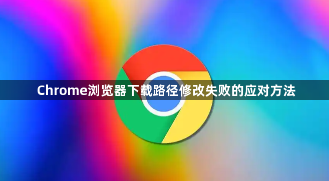 Chrome浏览器下载路径修改失败的应对方法1