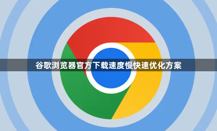 谷歌浏览器官方下载速度慢快速优化方案1