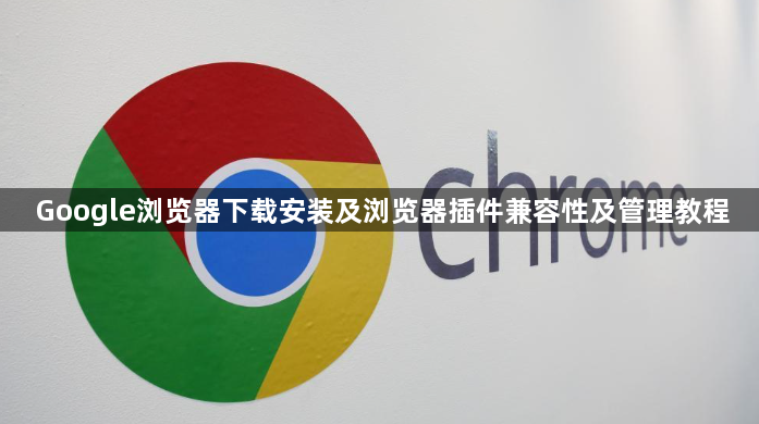 Google浏览器下载安装及浏览器插件兼容性及管理教程1