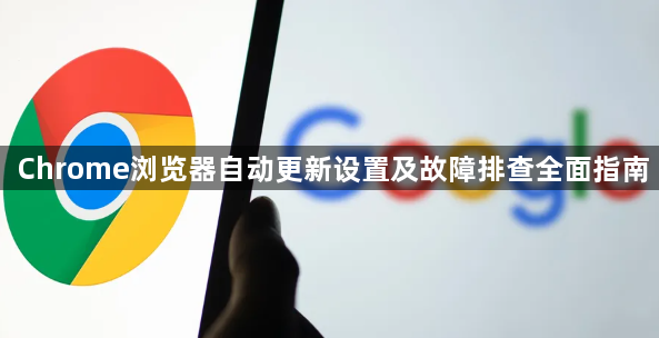Chrome浏览器自动更新设置及故障排查全面指南1