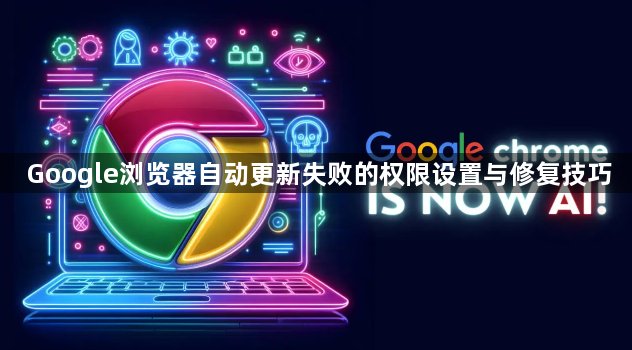 Google浏览器自动更新失败的权限设置与修复技巧1