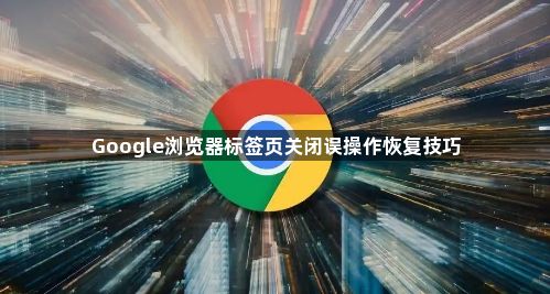 Google浏览器标签页关闭误操作恢复技巧1
