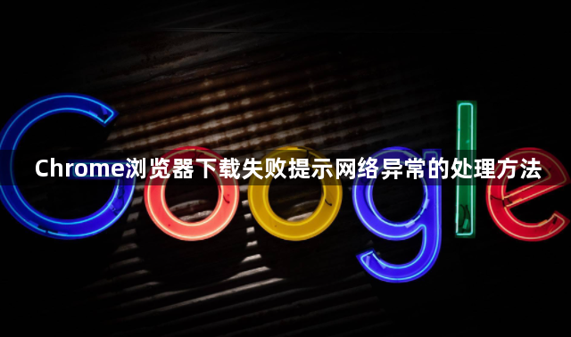 Chrome浏览器下载失败提示网络异常的处理方法1