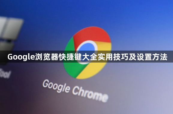 Google浏览器快捷键大全实用技巧及设置方法1