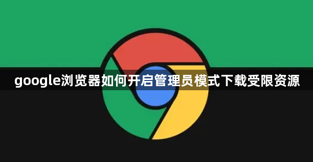 google浏览器如何开启管理员模式下载受限资源1