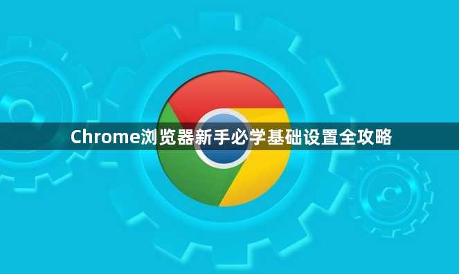 Chrome浏览器新手必学基础设置全攻略1