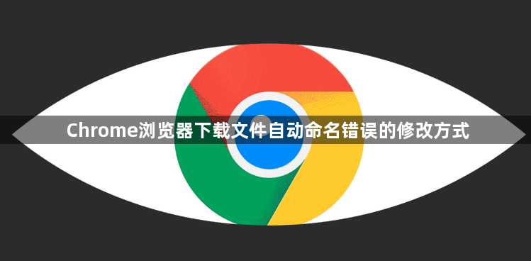 Chrome浏览器下载文件自动命名错误的修改方式1