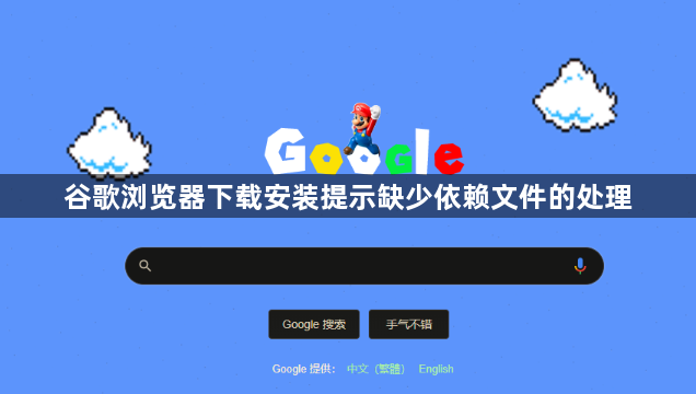 谷歌浏览器下载安装提示缺少依赖文件的处理1