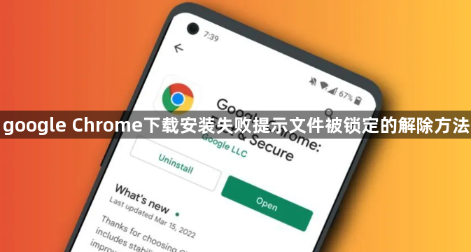google Chrome下载安装失败提示文件被锁定的解除方法1