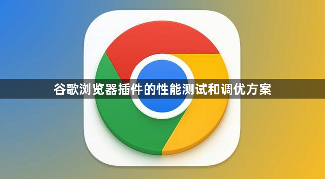 谷歌浏览器插件的性能测试和调优方案1