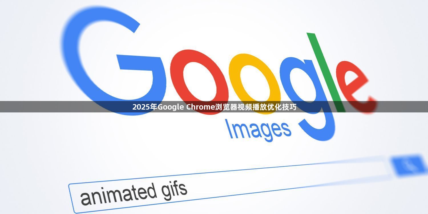 2025年Google Chrome浏览器视频播放优化技巧1
