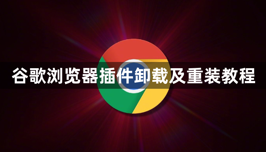 谷歌浏览器插件卸载及重装教程1