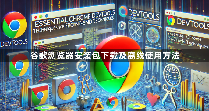 谷歌浏览器安装包下载及离线使用方法1