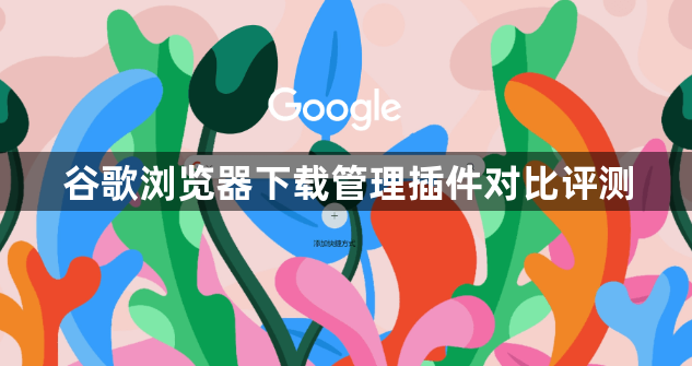 谷歌浏览器下载管理插件对比评测1