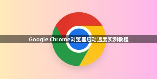 Google Chrome浏览器启动速度实测教程1