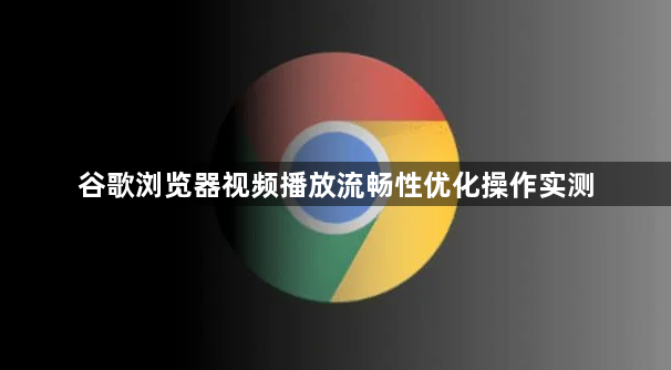 谷歌浏览器视频播放流畅性优化操作实测1