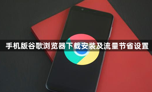 手机版谷歌浏览器下载安装及流量节省设置1