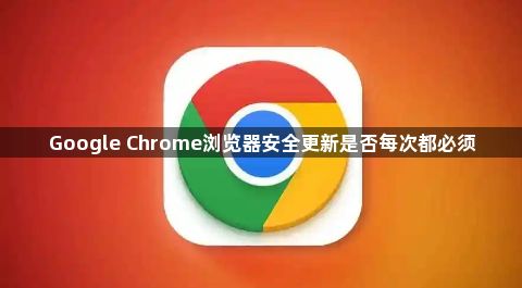 Google Chrome浏览器安全更新是否每次都必须1