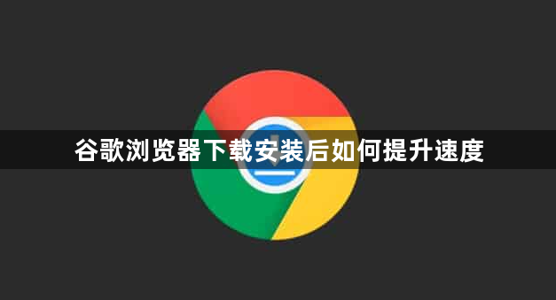 谷歌浏览器下载安装后如何提升速度1