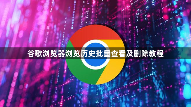 谷歌浏览器浏览历史批量查看及删除教程1