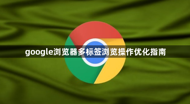 google浏览器多标签浏览操作优化指南1
