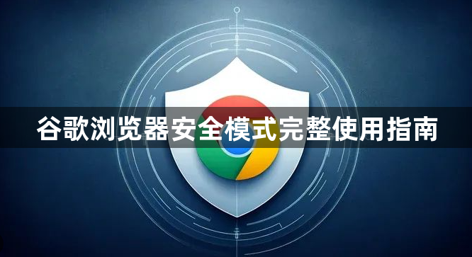 谷歌浏览器安全模式完整使用指南1