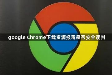 google Chrome下载资源报毒是否安全误判1