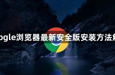 google浏览器最新安全版安装方法解析1