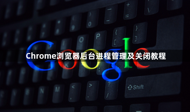 Chrome浏览器后台进程管理及关闭教程1