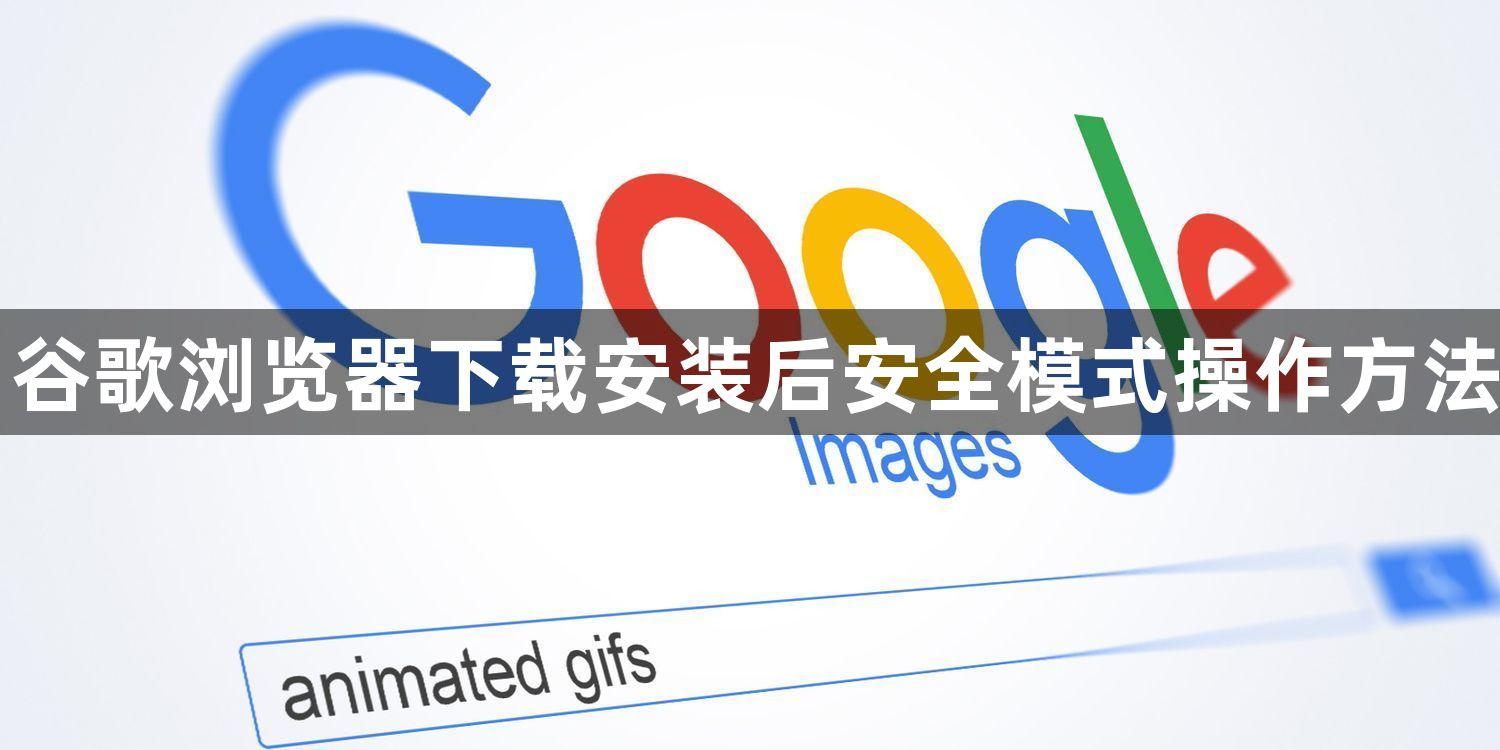 谷歌浏览器下载安装后安全模式操作方法1