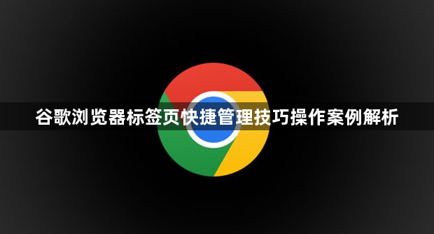 谷歌浏览器标签页快捷管理技巧操作案例解析1