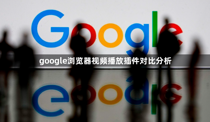 google浏览器视频播放插件对比分析1