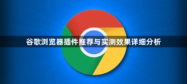 谷歌浏览器插件推荐与实测效果详细分析1