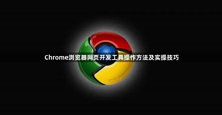 Chrome浏览器网页开发工具操作方法及实操技巧1