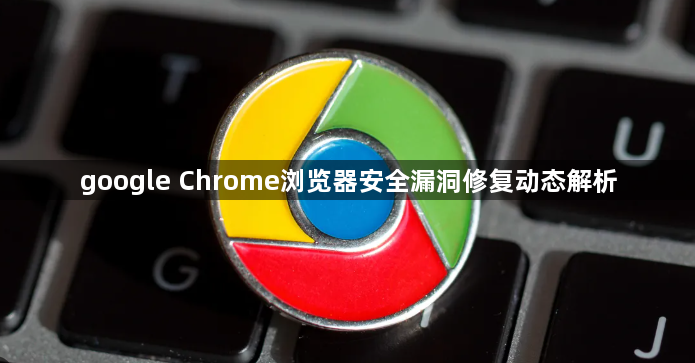 google Chrome浏览器安全漏洞修复动态解析1