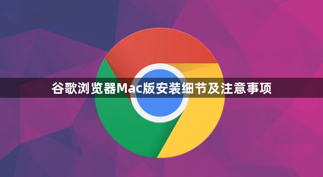 谷歌浏览器Mac版安装细节及注意事项1