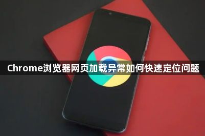 Chrome浏览器网页加载异常如何快速定位问题1