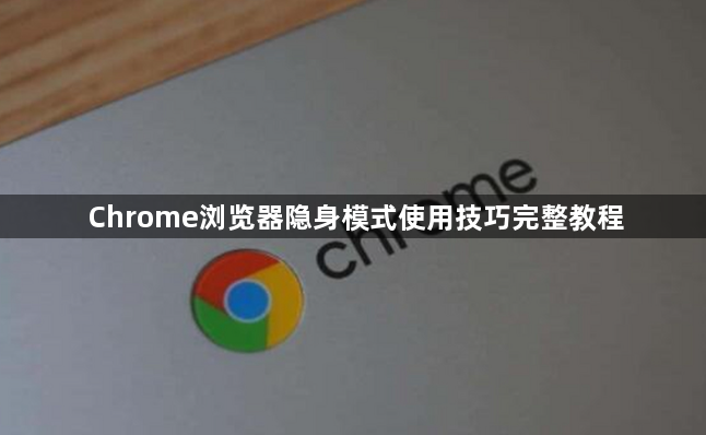 Chrome浏览器隐身模式使用技巧完整教程1