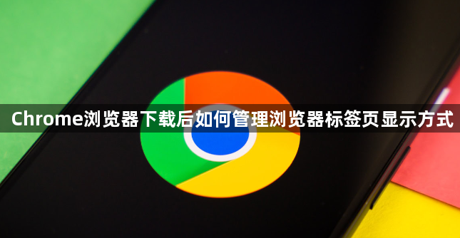 Chrome浏览器下载后如何管理浏览器标签页显示方式1