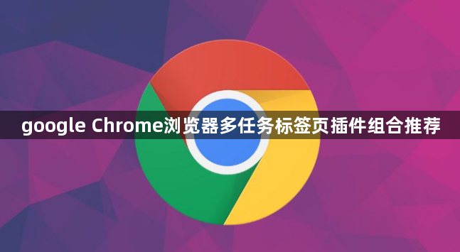 google Chrome浏览器多任务标签页插件组合推荐1