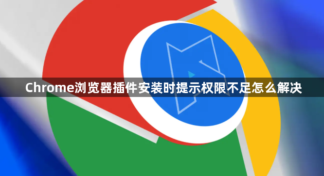 Chrome浏览器插件安装时提示权限不足怎么解决1