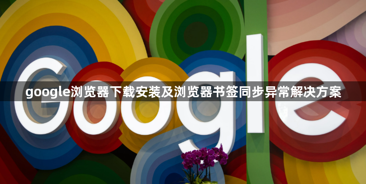 google浏览器下载安装及浏览器书签同步异常解决方案1