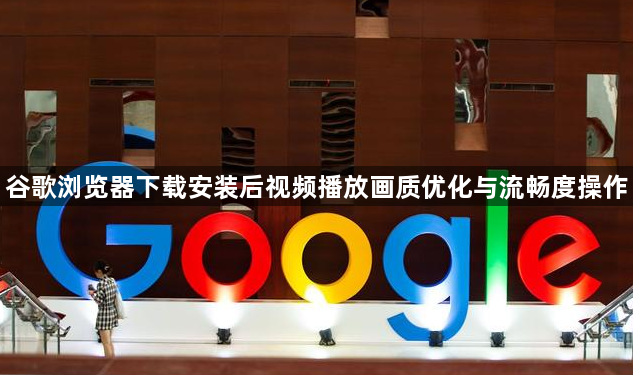 谷歌浏览器下载安装后视频播放画质优化与流畅度操作1